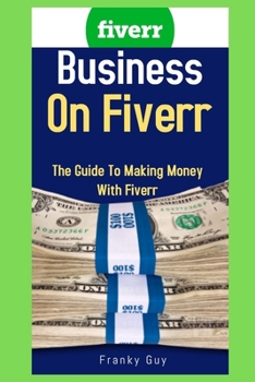 Paperback Business On Fiverr: The Guide To Making Money With Fiverr Book