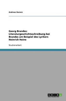 Georg Brandes: Literaturgeschichtsschreibung bei Brandes am Beispiel des Lyrikers Heinrich Heine