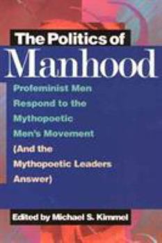 Paperback The Politics of Manhood: Profeminist Men Respond to the Mythopoetic Men's Movement (And Mythopoetic Leaders Answer) Book