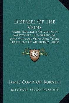Paperback Diseases Of The Veins: More Especially Of Venosity, Varicocele, Hemorrhoids, And Varicose Veins And Their Treatment Of Medicines (1889) Book