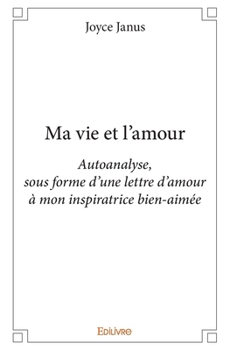 Paperback Ma vie et l'amour: Autoanalyse, sous forme d'une lettre d'amour à mon inspiratrice bien-aimée [French] Book
