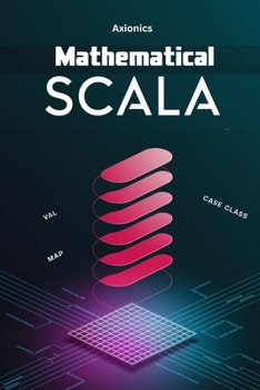 Paperback Mathematical Scala: Discrete Math (Graph Theory, Recursion), Linear Algebra (Matrices, Vectors), and Probability/Statistics Book