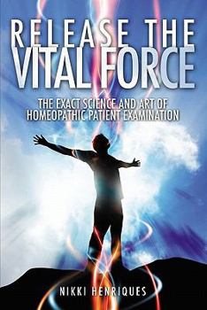 Paperback Release The Vital Force: The Exact Science And Art of Homoeopathic Patient Examination Book