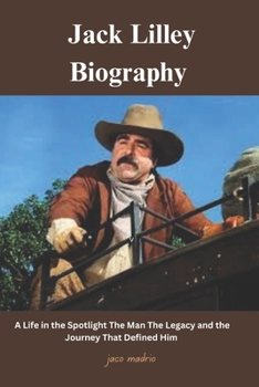 Paperback Jack Lilley Biography: A Life in the Spotlight The Man The Legacy and the Journey That Defined Him Book