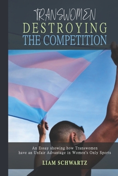 Paperback Transwomen Destroying the Competition: An Essay showing how Transwomen have an Unfair Advantage in Women's Only Sports Book