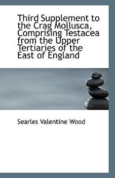 Third Supplement to the Crag Mollusca, Comprising Testacea from the Upper Tertiaries of the East Of