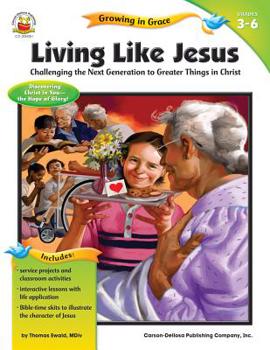 Paperback Living Like Jesus, Grades 3 - 6: Challenging the Next Generation to Greater Things in Christ Book