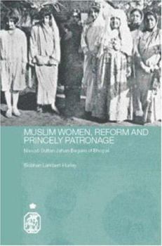 Hardcover Muslim Women, Reform and Princely Patronage: Nawab Sultan Jahan Begam of Bhopal Book