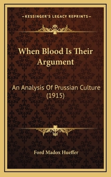Hardcover When Blood Is Their Argument: An Analysis Of Prussian Culture (1915) Book