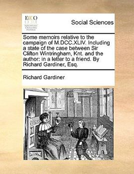 Paperback Some Memoirs Relative to the Campaign of M.DCC.XLIV. Including a State of the Case Between Sir Clifton Wintringham, Knt. and the Author: In a Letter t Book