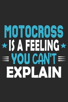 Motocross Is A Feeling You Can't Explain: Funny Cool Motocross Journal | Notebook | Workbook | Diary | Planner - 6x9 - 120 Dot Grid Pages With An ... For Motocross Drivers, Bikers, Racing Lovers