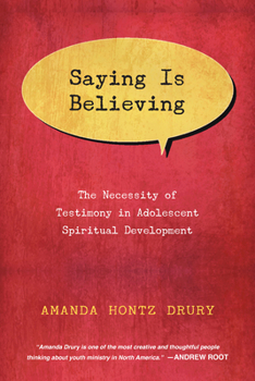 Paperback Saying Is Believing: The Necessity of Testimony in Adolescent Spiritual Development Book