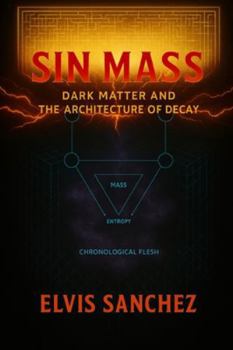 SIN MASS: DARK MATTER AND THE ARCHITECTURE OF DECAY (The Deliberate, Perfect, and Eternal (DPE) Framework)