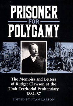 Hardcover Prisoner for Polygamy: The Memoirs and Letters of Rudger Clawson at the Utah Territorial Penitentiary, 1884-87 Book