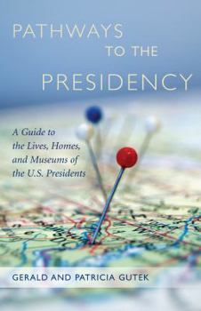Hardcover Pathways to the Presidency: A Guide to the Lives, Homes, and Museums of the U.S. Presidents Book