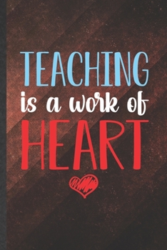 Paperback Teaching Is a Work of Heart: Funny School Teacher Blank Lined Notebook/ Journal For Teacher Appreciation, Inspirational Saying Unique Special Birth Book