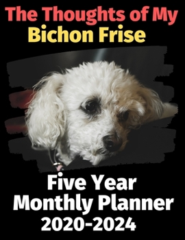 Paperback The Thoughts of My Bichon Frise: Five Year Monthly Planner 2020-2024 Book