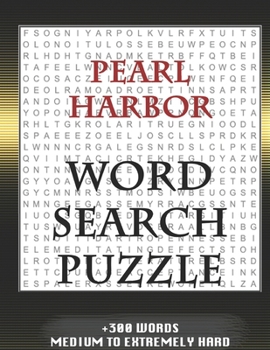 Pearl Harbor WORD SEARCH PUZZLE +300 WORDS Medium To Extremely Hard: AND MANY MORE OTHER TOPICS, With Solutions, 8x11' 80 Pages, All Ages : Kids 7-10, Solvable Word Search Puzzles, Seniors And Adults.