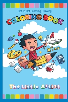 The Little Artist Coloring Book And Dot To Dot Learning Drawing 40 Page: Kids and Children Nice Coloring Book To Learn Coloring And Drawing, Drawing Guides And Tracing Dots