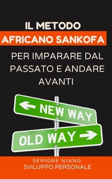 Il metodo africano Sankofa per imparare dal passato e andare avanti (Italian Edition)
