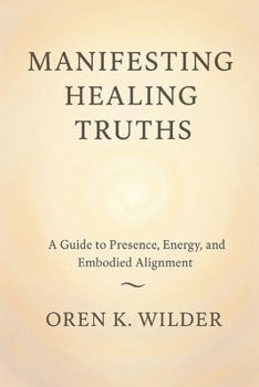 Paperback Manifesting Healing Truths: A Guide to Presence, Energy, and Embodied Alignment Book