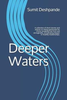 Paperback Deeper Waters: A collection of short stories and articles on being passionate for Christ, breaking free from evil strongholds, and growing deeper in healthy relationships. Book