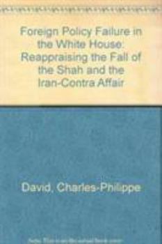 Paperback Foreign Policy Failure in the White House: Reappraising the Fall of the Shah and the Iran-Contra Affair Book