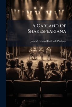 A Garland Of Shakespeariana: Recently Added To The Library And Museum Of J.o. Halliwell