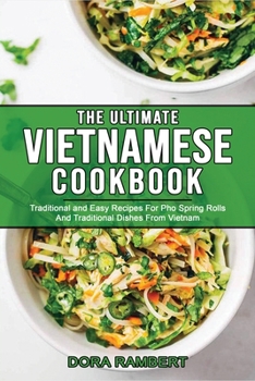 Paperback The Ultimate Vietnamese Cookbook: Traditional and Easy Recipes For Pho Spring Rolls And Traditional Dishes From Vietnam Book