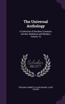 Hardcover The Universal Anthology: A Collection of the Best Literature, Ancient, Mediæval and Modern, Volume 16 Book