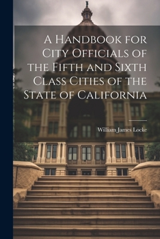 Paperback A Handbook for City Officials of the Fifth and Sixth Class Cities of the State of California Book