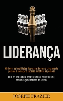 Paperback Liderança: Melhorar as habilidades de persuasão para o crescimento pessoal e alcançar o sucesso e motivar as pessoas (Guia de gestão para ser excepcio [Portuguese] Book