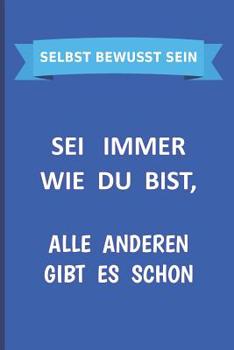 SELBST BEWUSST SEIN  Sei immer wie du bist, alle Anderen gibt es schon: Motivations-Tagebuch zum Ausfüllen mit Wochenrückblick | Softcover | 130 ... Zufriedenheit | Gesund leben (German Edition)
