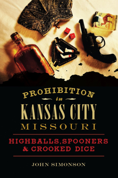 Paperback Prohibition in Kansas City, Missouri: Highballs, Spooners & Crooked Dice Book