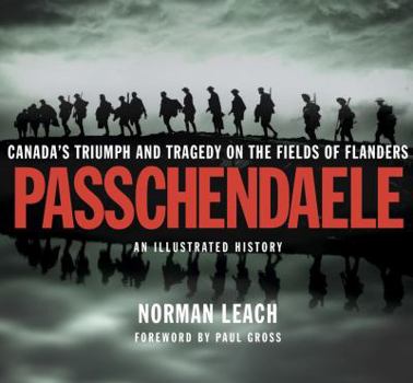 Hardcover Passchendaele: An Illustrated History: Canada's Triumph and Tragedy on the Fields of Flanders Book