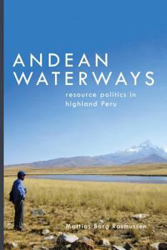 Andean Waterways: Resource Politics in Highland Peru - Book  of the Culture, Place, and Nature: Studies in Anthropology and Environment