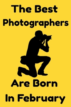 Paperback The Best Photographers Are Born In February: Journal Gift For Women/Men/Boss/Coworkers/Colleagues/Students/Friends, Notebook Birthday Gift for Photogr Book