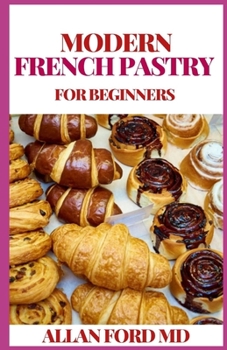 Paperback Modern French Pastry for Beginners: Learn the Art of Classic Baking with Ultimate Beginner-Friendly Recipes Book