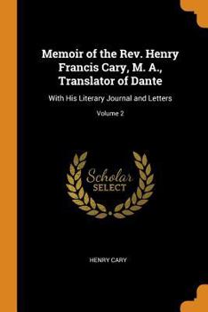 Paperback Memoir of the Rev. Henry Francis Cary, M. A., Translator of Dante: With His Literary Journal and Letters; Volume 2 Book