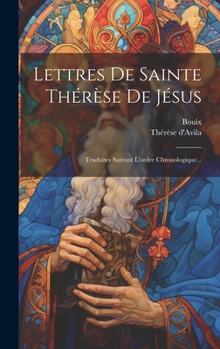 Lettres De Sainte Thérèse De Jésus: Traduites Suivant L'ordre Chronologique...