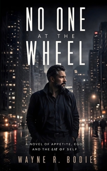 No One at the Wheel: A Novel of Appetite, Ego, and the Lie of Self