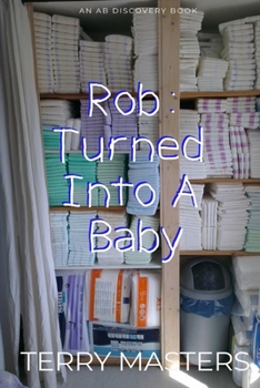 Paperback Rob: Turned Into A Baby: An ABDL Regression Novel Book