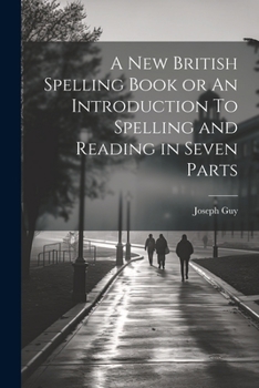 Paperback A New British Spelling Book or An Introduction To Spelling and Reading in Seven Parts Book