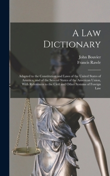 Hardcover A law Dictionary: Adapted to the Constitution and Laws of the United States of America, and of the Several States of the American Union, With Referenc Book