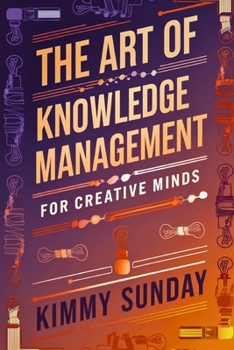Paperback The Art of Knowledge Management for Creative Minds: A Deep Dive into Essential Tools and Techniques Book