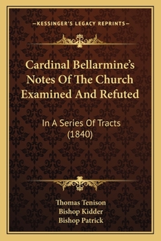 Paperback Cardinal Bellarmine's Notes Of The Church Examined And Refuted: In A Series Of Tracts (1840) Book