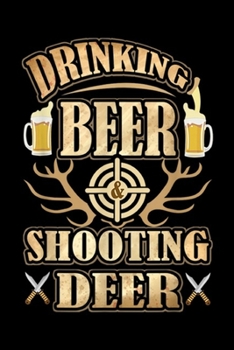 Drinking Beer & Shooting Deer: Drinking Beer & Shooting Deer Hunting Season  Journal/Notebook Blank Lined Ruled 6x9 100 Pages