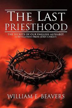 Paperback The Last Priesthood: The Secrets of Our English Alphabet (a Revelation from Jesus Christ) Book