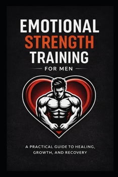 Paperback Emotional Strength Training for Men: A Practical Guide to Healing, Growth, and Recovery Book