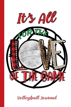 Paperback It's All For The Love Of The Game Volleyball Journal: Sports Notebook Journal Gift for Men, Women and Kids Book